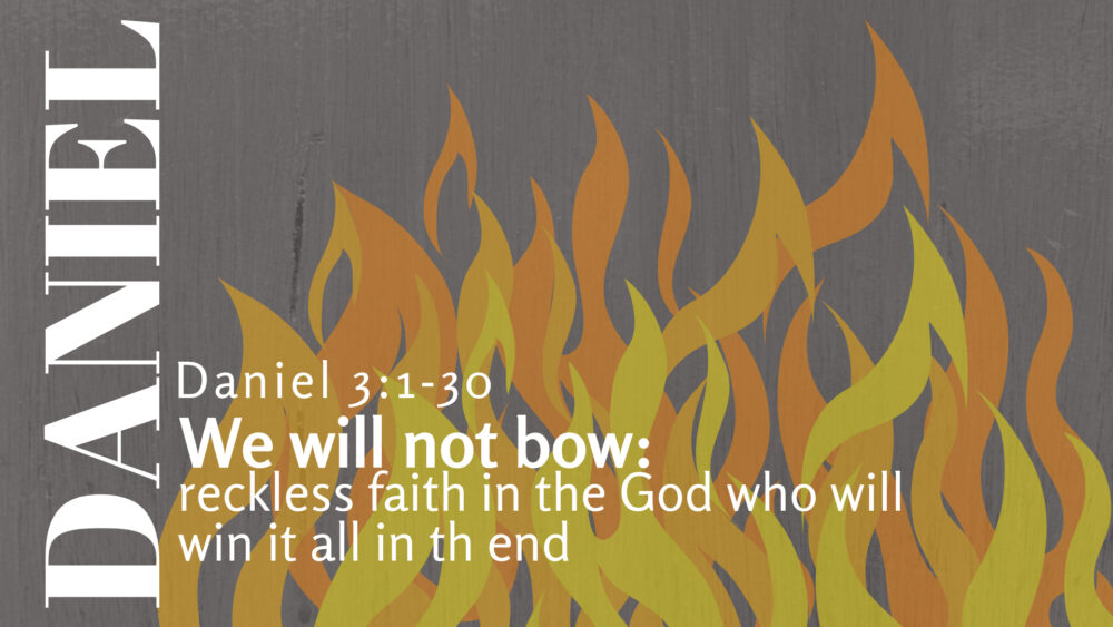 We Will Not Bow: Reckless Faith in the God Who Will Win It All in the End