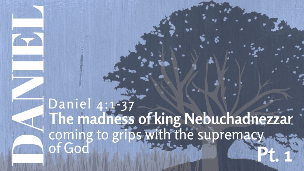 The Madness of King Nebuchadnezzar Coming to Grips with the Supremacy of God, Pt. 1 Image